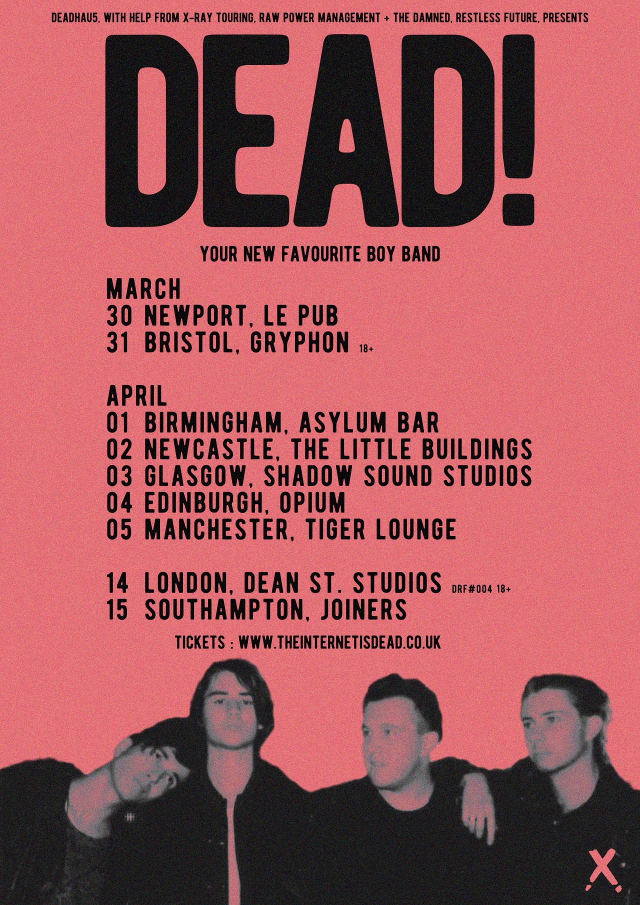DEAD! - YOUR NEW FAVOURITE BOY BAND.
No one famous would take us on tour so here&rsquo;s a bunch of shows that we booked ourselves.
We&rsquo;ve picked some of our favourite clubs, some tiny venues and just straight up rehearsal rooms where we couldn&rsquo;t get any venues.
Tickets on sale 9am Tues 23rd. 
X